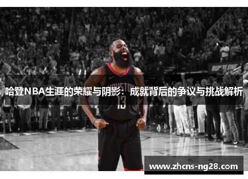 哈登NBA生涯的荣耀与阴影：成就背后的争议与挑战解析