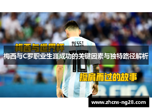 梅西与C罗职业生涯成功的关键因素与独特路径解析