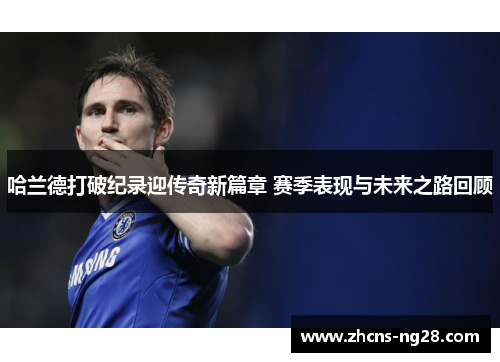 哈兰德打破纪录迎传奇新篇章 赛季表现与未来之路回顾