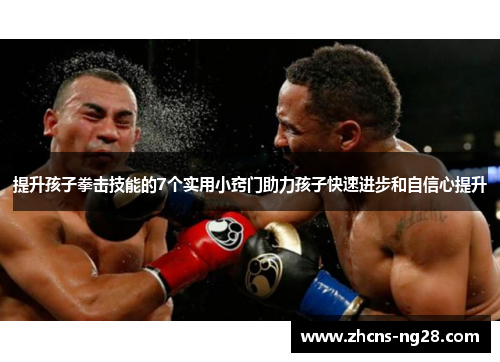 提升孩子拳击技能的7个实用小窍门助力孩子快速进步和自信心提升