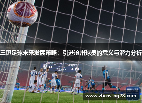 三镇足球未来发展策略：引进沧州球员的意义与潜力分析