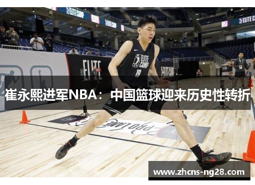 崔永熙进军NBA：中国篮球迎来历史性转折