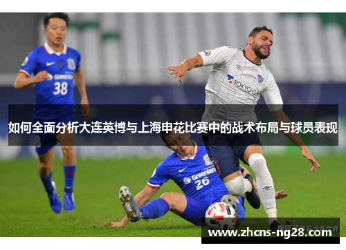如何全面分析大连英博与上海申花比赛中的战术布局与球员表现