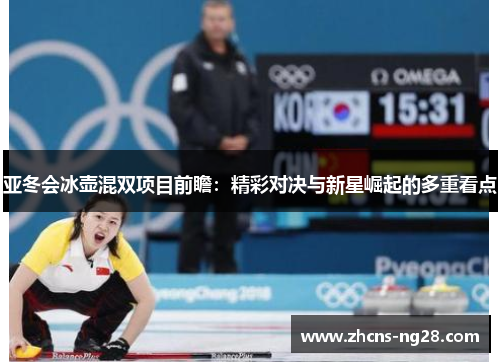 亚冬会冰壶混双项目前瞻：精彩对决与新星崛起的多重看点