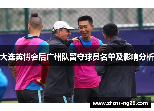大连英博会后广州队留守球员名单及影响分析