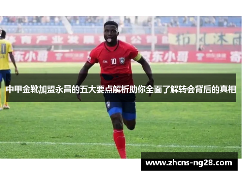 中甲金靴加盟永昌的五大要点解析助你全面了解转会背后的真相