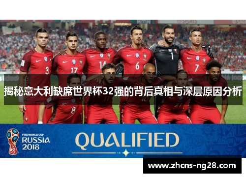 揭秘意大利缺席世界杯32强的背后真相与深层原因分析