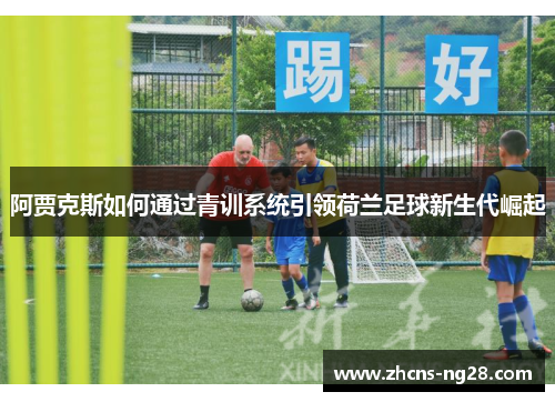阿贾克斯如何通过青训系统引领荷兰足球新生代崛起