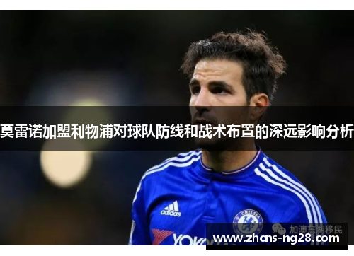 莫雷诺加盟利物浦对球队防线和战术布置的深远影响分析