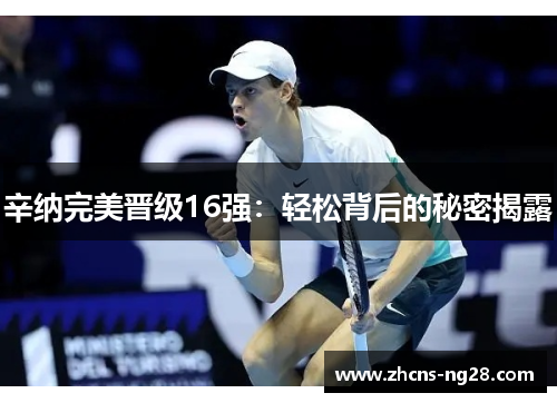辛纳完美晋级16强：轻松背后的秘密揭露